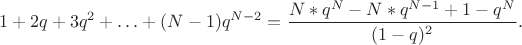 $$1+2q+3q^2+\ldots+(N-1)q^{N-2}=\frac{N*q^N-N*q^{N-1}+1-q^N} {(1-q)^2}}.$$