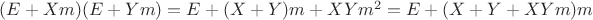 $(E+Xm)(E+Ym)=E+(X+Y)m+XYm^2=E+(X+Y+XYm)m$