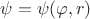 $\psi = \psi (\varphi, r)$
