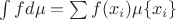 $\int f d\mu = \sum f(x_i) \mu\{x_i\}$