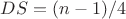 $DS=(n-1)/4$ $DS=(n-1)/4$
