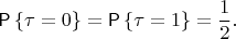$$
\Prob\left\{\tau=0\right\}=\Prob\left\{\tau=1\right\}=\frac12.
$$