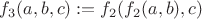 $f_3(a,b,c):=f_2(f_2(a,b),c)$
