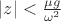 $|z| < \frac{\mu g}{\omega^2}$