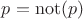 $p = \mathrm{not}(p)$ $p = \mathrm{not}(p)$
