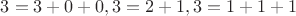 $3=3+0+0,3=2+1,3=1+1+1$