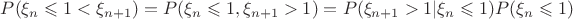 $P(\xi_n \leqslant 1 < \xi_{n+1}) = P(\xi_n \leqslant 1, \xi_{n+1} > 1) = 
P(\xi_{n+1} > 1 | \xi_{n} \leqslant 1) P(\xi_{n} \leqslant 1)$