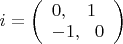 $i = \left ( \begin{array}{l} 0,~~~1 \\ -1,~~0 \end{array} \right )$