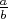 $\frac{a}{b}}$