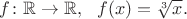 $f\colon \mathbb{R}\to \mathbb{R}, \ \ f(x)=\sqrt[3]{x}.$