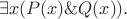 $$\exists x (P(x)\&Q(x)).$$