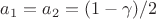$a_{1}=a_{2}=(1-\gamma)/2$