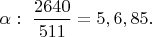 $\alpha:\ \dfrac{2640}{511}=5,6,85.$