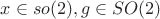 $x\in so(2), g\in SO(2)$