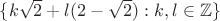 $\{k\sqrt{2}+l(2-\sqrt{2}):k,l\in \mathbb{Z}\}$