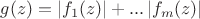 $g(z)=\left\lvert f_1(z)\right\rvert+...\left\lvert f_m(z)\right\rvert$