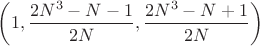 $\left(1,\dfrac{2N^3-N-1}{2N},\dfrac{2N^3-N+1}{2N}\right)$