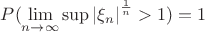 $\[P(\mathop {\lim }\limits_{n \to \infty } \sup {\left| {{\xi _n}} \right|^{\frac{1}{n}}} > 1) = 1\]$