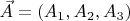 $\vec{A} = (A_1,A_2,A_3)$