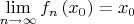 \[
\mathop {\lim }\limits_{n \to \infty } f_n \left( {x_0 } \right) = x_0 
\]