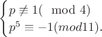${\begin{cases}
p\not\equiv 1 (\mod 4)}\\
p^5 \equiv -1 (mod 11)$.}
\end{cases}$