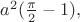 $a^2({\pi\over2}-1),$