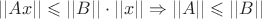 $||Ax|| \leqslant ||B|| \cdot ||x|| \Rightarrow ||A||  \leqslant ||B||$