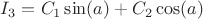 $I_3=C_1\sin(a)+C_2\cos(a)$