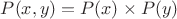 $P(x,y)=P(x) \times P(y)$