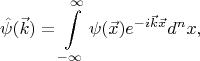 $$\hat{\psi}(\vec{k})=\int\limits_{-\infty}^{\infty}\psi(\vec{x})e^{-i\vec{k}\vec{x}}d^nx,$$