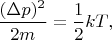 $\displaystyle{\frac{(\Delta p)^2}{2m} = \frac{1}{2}kT},$