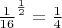 $\frac1{16}^{\frac{1}{2}}=\frac14$