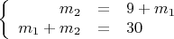 $$\left\{  
           \begin{array}{rcl}
m_2 & = & 9+m_1 \\
m_1+m_2 & = & 30 \\
\end{array}   
           \right.  $$