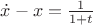 $\dot x-x=\frac{1}{1+t}$