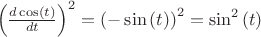 $$${\left( {\frac{{d\cos \left( t \right)}}
{{dt}}} \right)^2} = {\left( { - \sin \left( t \right)} \right)^2} = {\sin ^2}\left( t \right)$$
$