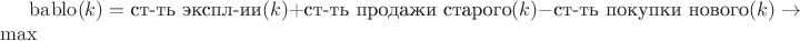 $\operatorname{bablo}(k)=\text{ст-ть экспл-ии}(k)+\text{ст-ть продажи старого}(k)-\text{ст-ть покупки нового}(k)\to\max$