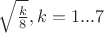 $\sqrt{\frac {k} 8}, k=1...7$