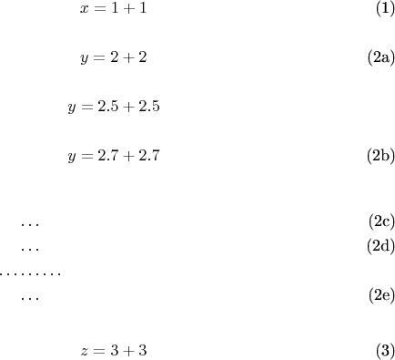 \begin{equation} \label{GrindEQ__1_}
x = 1+1
\end{equation}

\begin{subequations}\label{EQ2}
\begin{equation}
y = 2+2 \label{EQ2a}
\end{equation}

\begin{equation*}
y = 2.5+2.5 
\end{equation}

\begin{equation}
y = 2.7+2.7 
\end{equation}

\begin{align}
&\ldots\\
&\ldots\\
\ldots&\ldots\ldots\notag\\
&\ldots
&\end{align}
\end{subequations}

\begin{equation} \label{GrindEQ__3_}
z = 3+3
\end{equation}