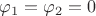 $ \varphi_1=\varphi_2=0  $