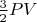 $\frac32PV$