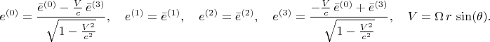 $$
e^{(0)} = \frac{\bar{e}^{(0)} - \frac{V}{c} \, \bar{e}^{(3)}}{\sqrt{1-\frac{V^2}{c^2}}}, \quad
e^{(1)} = \bar{e}^{(1)}, \quad
e^{(2)} = \bar{e}^{(2)}, \quad
e^{(3)} = \frac{- \frac{V}{c} \, \bar{e}^{(0)} + \bar{e}^{(3)}}{\sqrt{1-\frac{V^2}{c^2}}}, \quad
V = \Omega \, r \, \sin(\theta).
$$