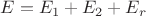 $E=E_{1}+E_{2}+E_{r}$
