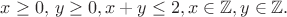 $x\ge 0,\,y\ge0, x+y \le 2, x \in \mathbb{Z}, y\in \mathbb{Z}. $