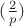 $(\frac{2}{p})$