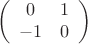 $$
\left( \begin{array}{cc}
0 & 1 \\ -1 & 0
\end{array}\right)
$$