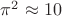 $\pi^2\approx 10$