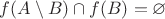 $f(A \setminus B) \cap f(B) = \varnothing$