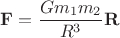 $\mathbf{F}=\dfrac{Gm_1m_2}{R^3}\mathbf{R}$