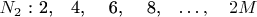 $N_2$ : 2,\quad  4,  \quad 6, \quad 8,\quad  $\dots, \quad 2M$