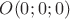 $O(0; 0; 0)$